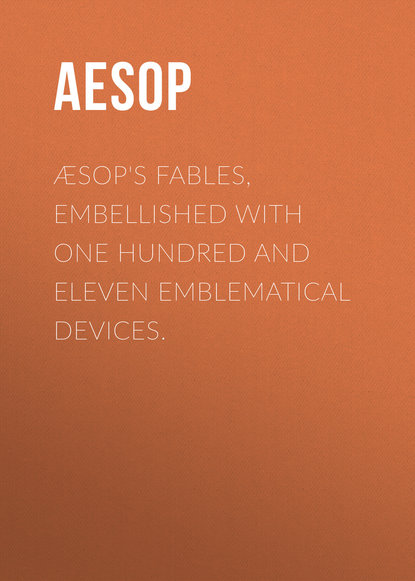 Æsop&apos;s Fables, Embellished with One Hundred and Eleven Emblematical Devices.