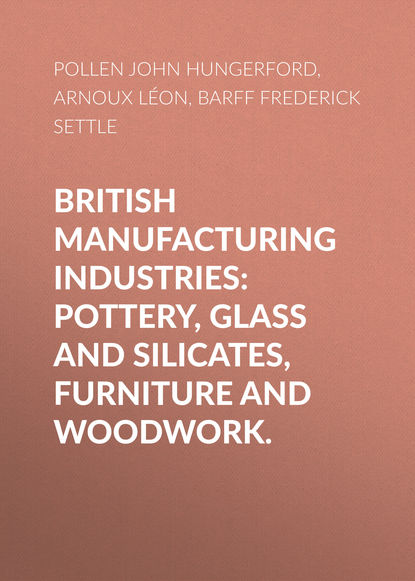 British Manufacturing Industries: Pottery, Glass and Silicates, Furniture and Woodwork.