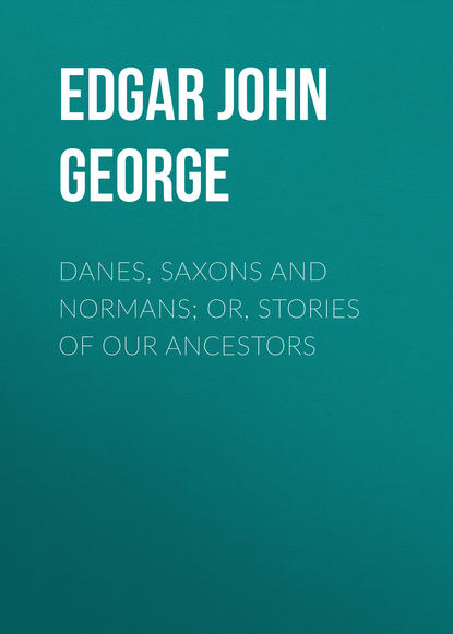 Danes, Saxons and Normans; or, Stories of our ancestors