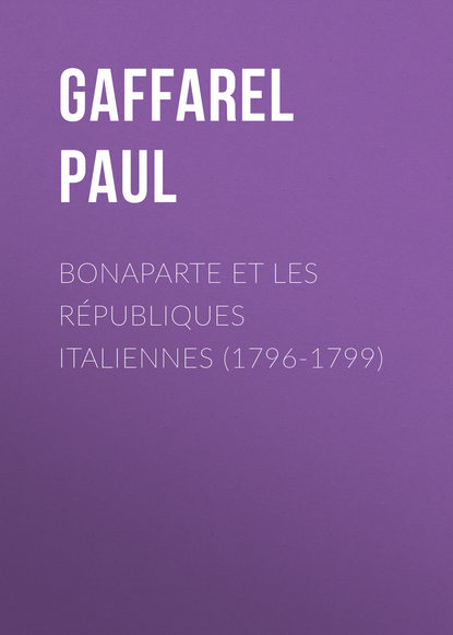 Bonaparte et les R?publiques Italiennes (1796-1799)