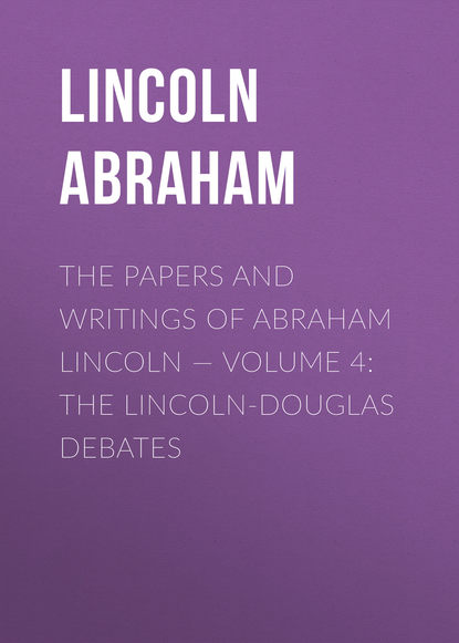 The Papers And Writings Of Abraham Lincoln — Volume 4: The Lincoln-Douglas Debates