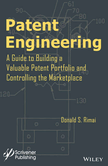 Patent Engineering. A Guide to Building a Valuable Patent Portfolio and Controlling the Marketplace