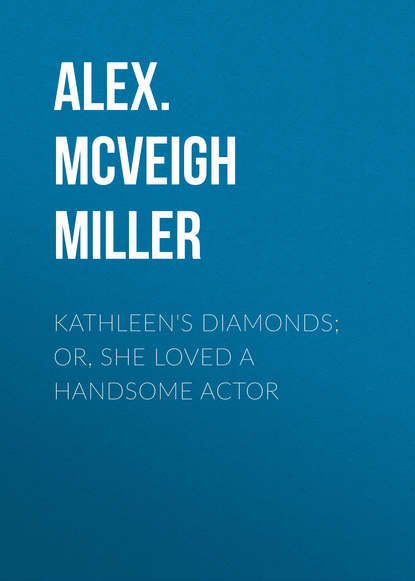 Kathleen&apos;s Diamonds; or, She Loved a Handsome Actor