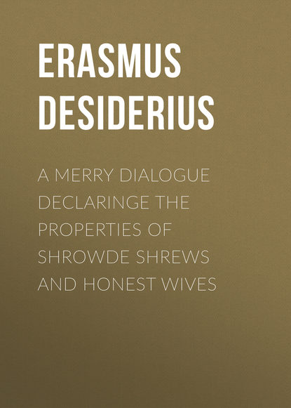A Merry Dialogue Declaringe the Properties of Shrowde Shrews and Honest Wives