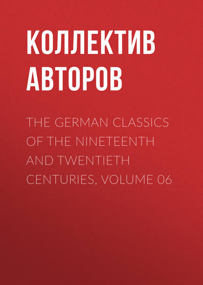 The German Classics of the Nineteenth and Twentieth Centuries, Volume 06