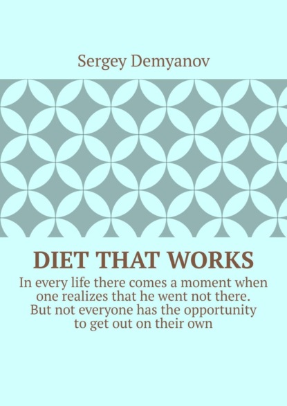 Diet that works. In every life there comes a moment when one realizes that he went not there. But not everyone has the opportunity to get out on their own.