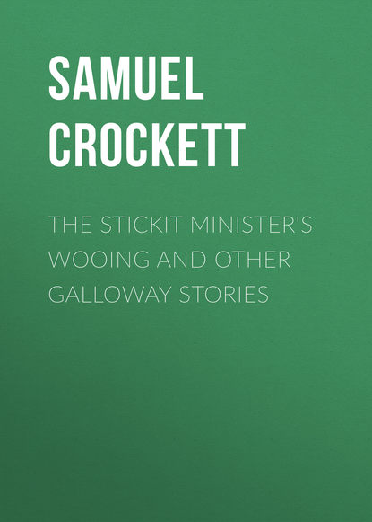 The Stickit Minister&apos;s Wooing and Other Galloway Stories