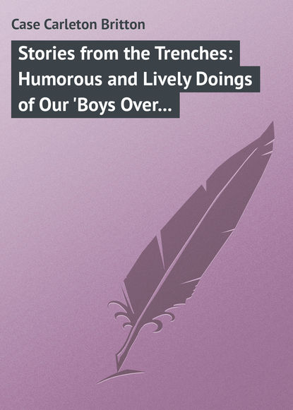 Stories from the Trenches: Humorous and Lively Doings of Our &apos;Boys Over There&apos;