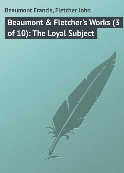 Beaumont &amp; Fletcher&apos;s Works (3 of 10): The Loyal Subject