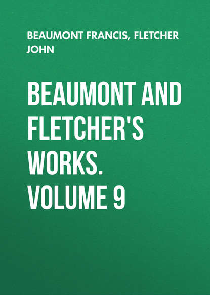 Beaumont and Fletcher&apos;s Works. Volume 9