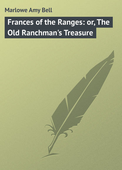 Frances of the Ranges: or, The Old Ranchman&apos;s Treasure