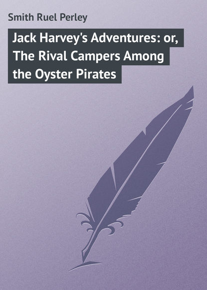 Jack Harvey&apos;s Adventures: or, The Rival Campers Among the Oyster Pirates