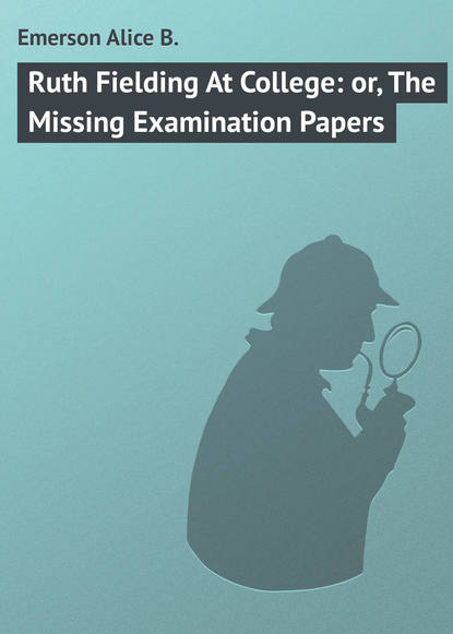 Ruth Fielding At College: or, The Missing Examination Papers