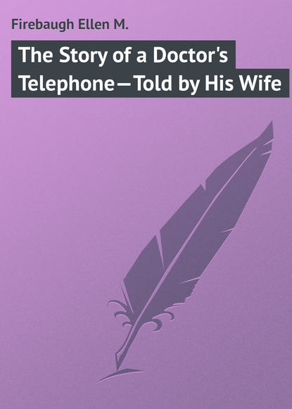 The Story of a Doctor&apos;s Telephone—Told by His Wife