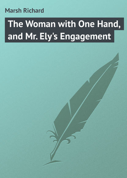 The Woman with One Hand, and Mr. Ely&apos;s Engagement