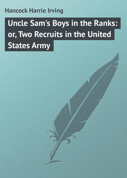 Uncle Sam&apos;s Boys in the Ranks: or, Two Recruits in the United States Army
