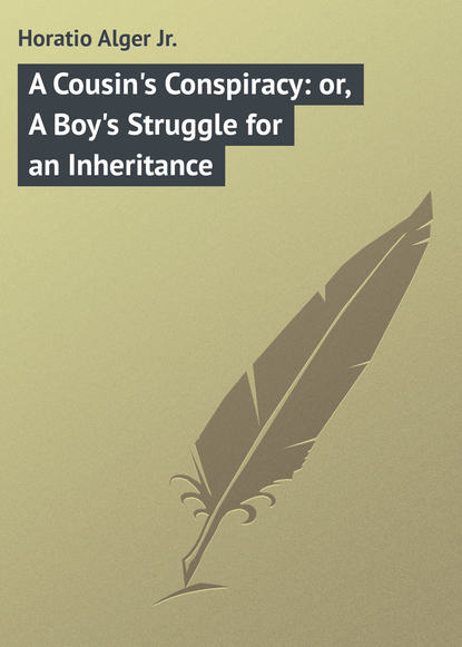 A Cousin&apos;s Conspiracy: or, A Boy&apos;s Struggle for an Inheritance