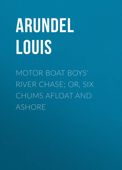 Motor Boat Boys&apos; River Chase; or, Six Chums Afloat and Ashore