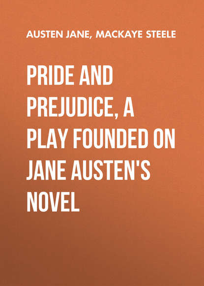 Pride and Prejudice, a play founded on Jane Austen&apos;s novel