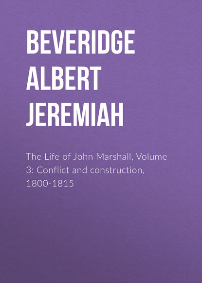 The Life of John Marshall, Volume 3: Conflict and construction, 1800-1815