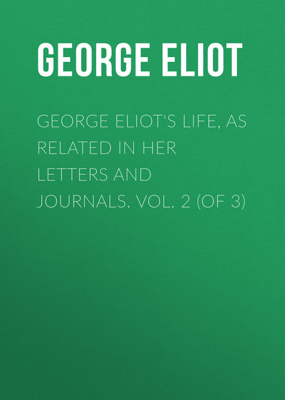 George Eliot&apos;s Life, as Related in Her Letters and Journals. Vol. 2 (of 3)