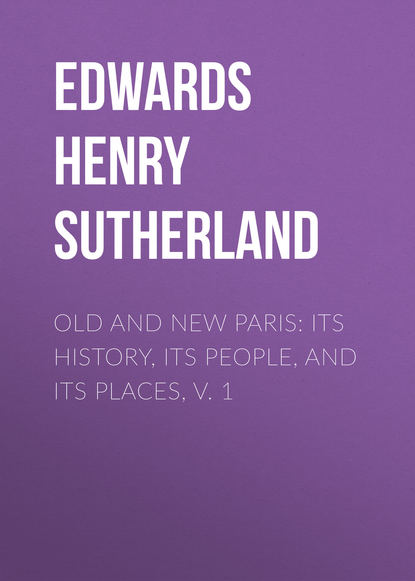 Old and New Paris: Its History, Its People, and Its Places, v. 1