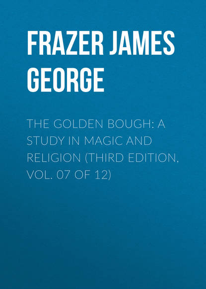 The Golden Bough: A Study in Magic and Religion (Third Edition, Vol. 07 of 12)