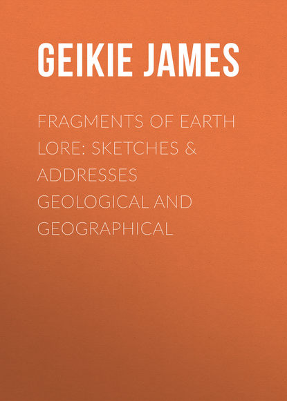 Fragments of Earth Lore: Sketches &amp; Addresses Geological and Geographical