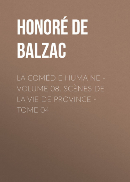 La Comédie humaine – Volume 08. Scènes de la vie de Province – Tome 04