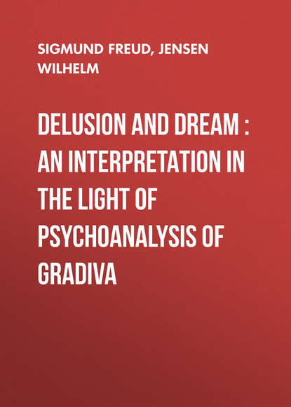 Delusion and Dream : an Interpretation in the Light of Psychoanalysis of Gradiva