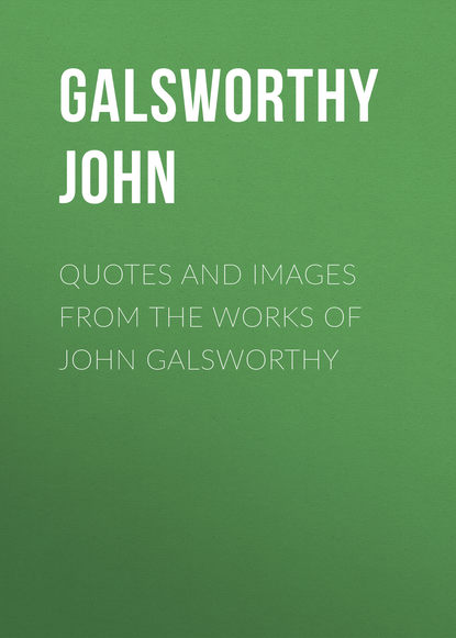 Quotes and Images From the Works of John Galsworthy