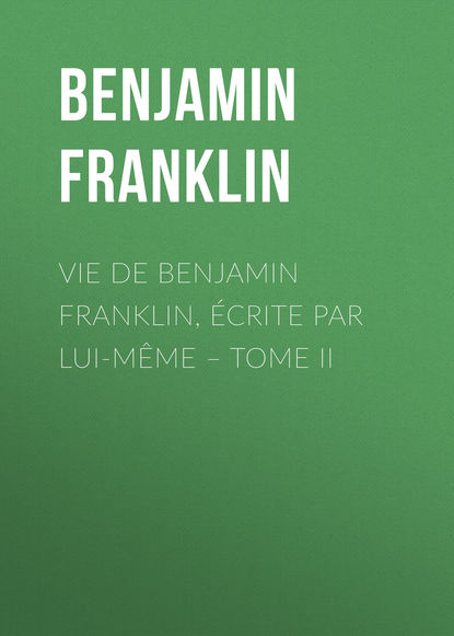 Vie de Benjamin Franklin, ?crite par lui-m?me – Tome II