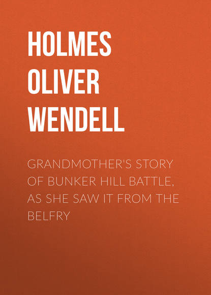 Grandmother&apos;s Story of Bunker Hill Battle, as She Saw it from the Belfry