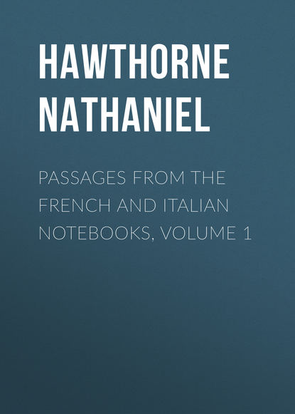 Passages from the French and Italian Notebooks, Volume 1