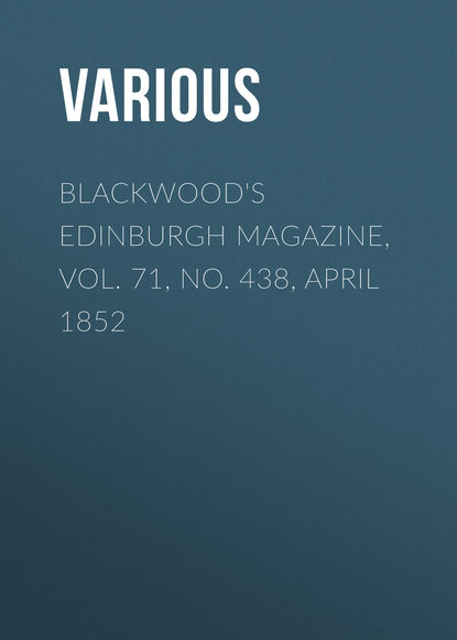 Blackwood&apos;s Edinburgh Magazine, Vol. 71, No. 438, April 1852