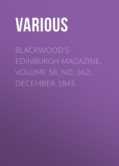 Blackwood&apos;s Edinburgh Magazine, Volume 58, No. 362, December 1845