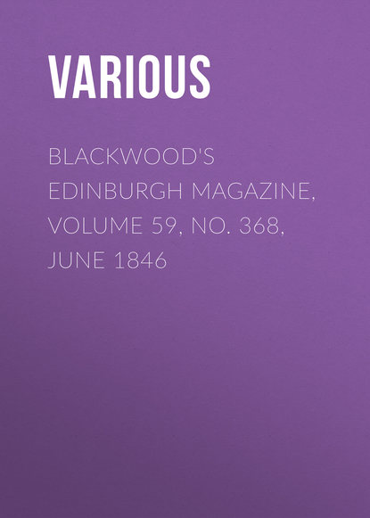 Blackwood&apos;s Edinburgh Magazine, Volume 59, No. 368, June 1846