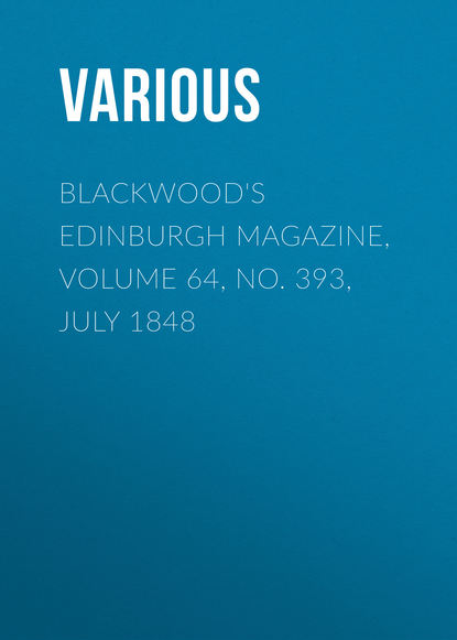 Blackwood&apos;s Edinburgh Magazine, Volume 64, No. 393, July 1848