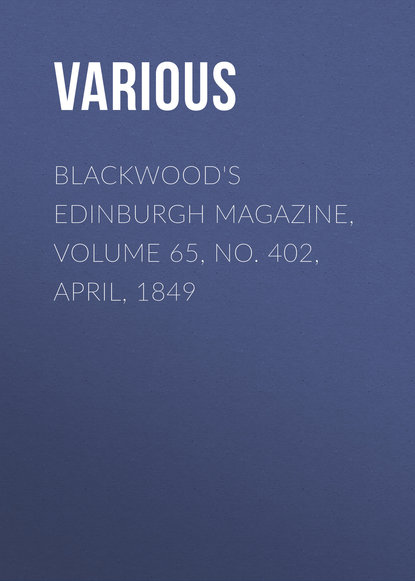 Blackwood&apos;s Edinburgh Magazine, Volume 65, No. 402, April, 1849