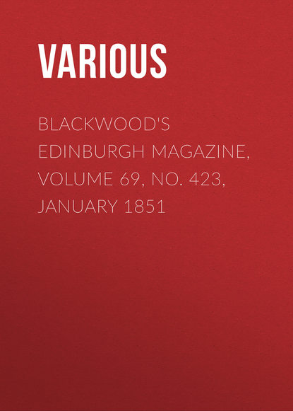 Blackwood&apos;s Edinburgh Magazine, Volume 69, No. 423, January 1851
