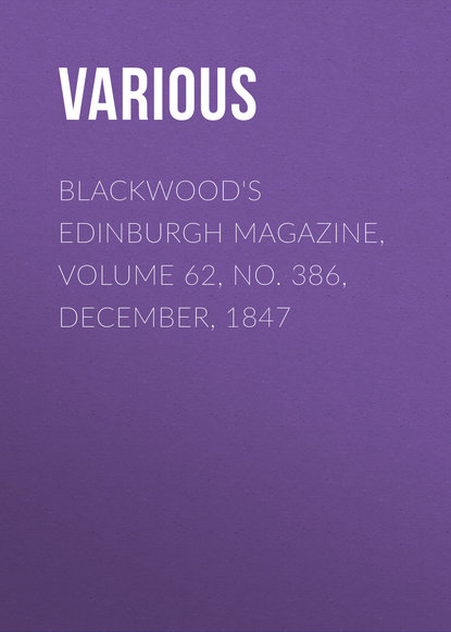 Blackwood&apos;s Edinburgh Magazine, Volume 62, No. 386, December, 1847