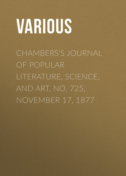 Chambers&apos;s Journal of Popular Literature, Science, and Art, No. 725, November 17, 1877