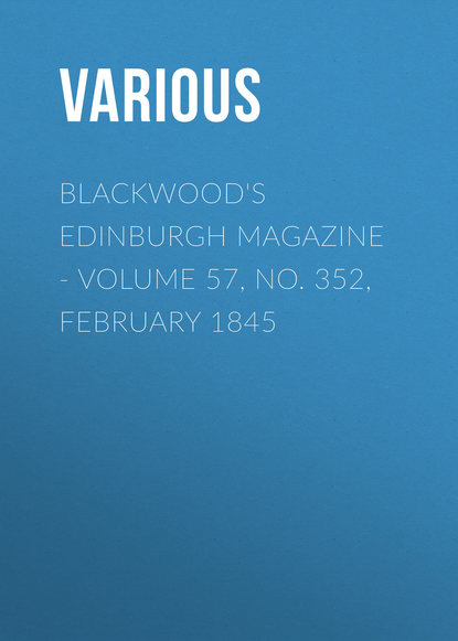 Blackwood&apos;s Edinburgh Magazine - Volume 57, No. 352, February 1845