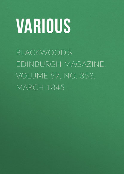 Blackwood&apos;s Edinburgh Magazine, Volume 57, No. 353, March 1845