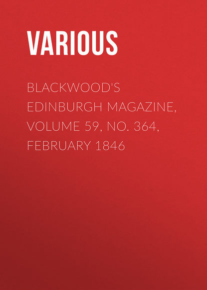 Blackwood&apos;s Edinburgh Magazine, Volume 59, No. 364, February 1846