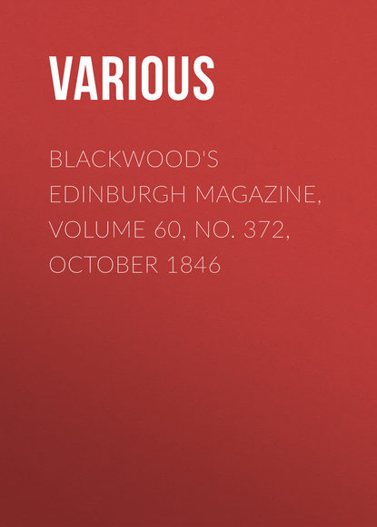 Blackwood&apos;s Edinburgh Magazine, Volume 60, No. 372, October 1846