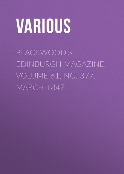 Blackwood&apos;s Edinburgh Magazine, Volume 61, No. 377, March 1847