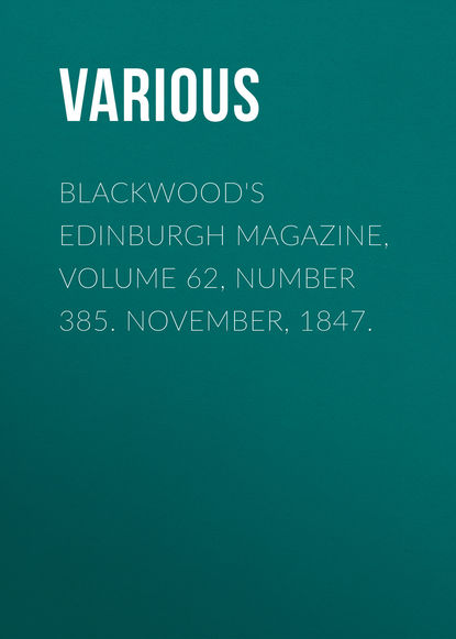 Blackwood&apos;s Edinburgh Magazine, Volume 62, Number 385. November, 1847.