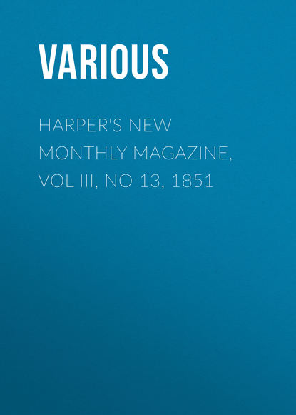 Harper&apos;s New Monthly Magazine, Vol III, No 13, 1851