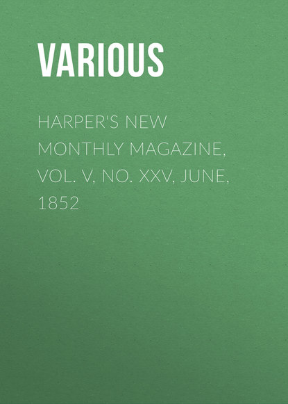 Harper&apos;s New Monthly Magazine, Vol. V, No. XXV, June, 1852